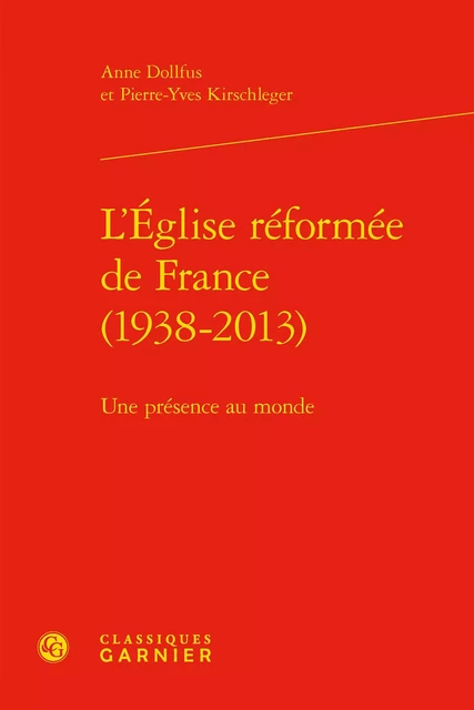 L'Église réformée de France (1938-2013) - Anne Dollfus, Pierre-Yves Kirschleger - CLASSIQ GARNIER