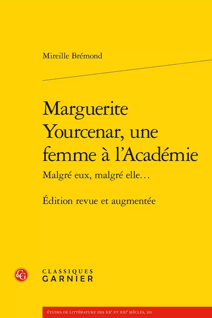 Marguerite Yourcenar, une femme à l'Académie - Mireille Brémond - CLASSIQ GARNIER