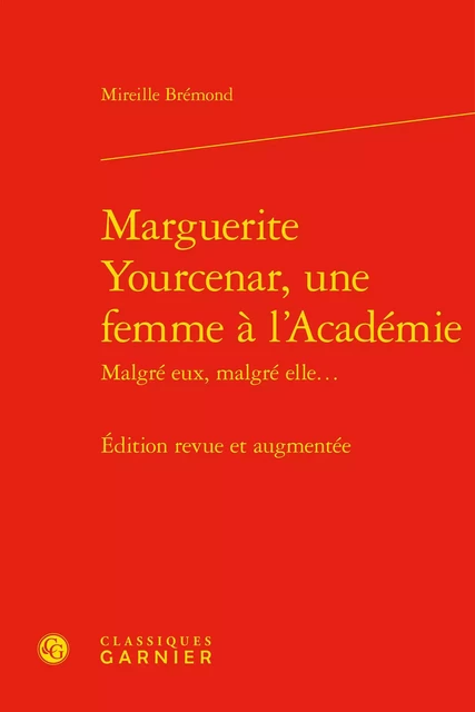 Marguerite Yourcenar, une femme à l'Académie - Mireille Brémond - CLASSIQ GARNIER