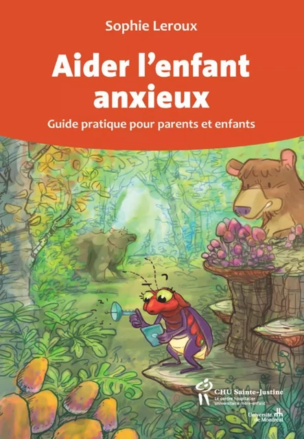 Aider l'enfant anxieux - guide pratique pour parents et enfants -  - STE JUSTINE