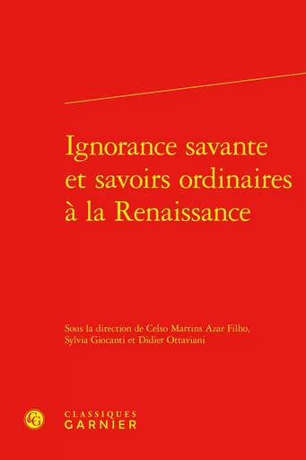 Ignorance savante et savoirs ordinaires à la Renaissance -  Collectif - CLASSIQ GARNIER