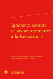 Ignorance savante et savoirs ordinaires à la Renaissance