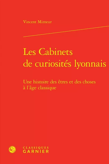 Les Cabinets de curiosités lyonnais - Vincent Mimeur - CLASSIQ GARNIER