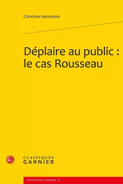 Déplaire au public : le cas Rousseau - Christine Hammann-Décoppet - CLASSIQ GARNIER