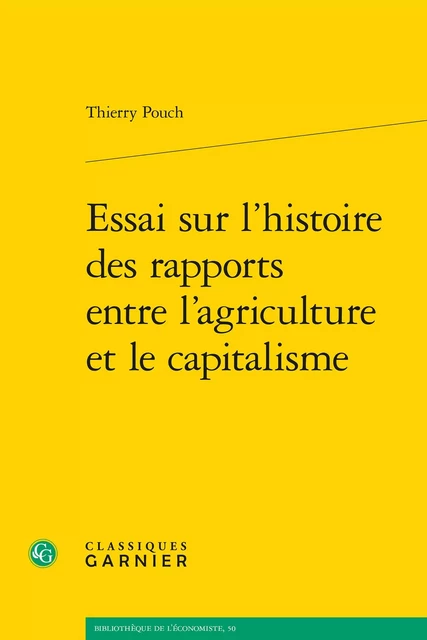 Essai sur l'histoire des rapports entre l'agriculture et le capitalisme - Thierry Pouch - CLASSIQ GARNIER