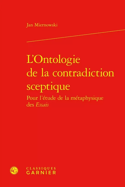 L'Ontologie de la contradiction sceptique - Jan Miernowski - CLASSIQ GARNIER