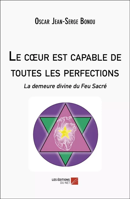 Le Cœur est capable de toutes les perfections - Oscar Jean-Serge Bonou - Les Editions du Net