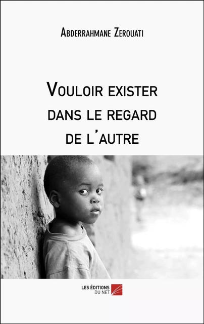 Vouloir exister dans le regard de l'autre - Abderrahmane Zerouati - Les Editions du Net