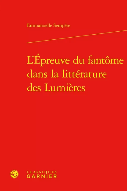 L'Épreuve du fantôme dans la littérature des Lumières - Emmanuelle Sempere - CLASSIQ GARNIER