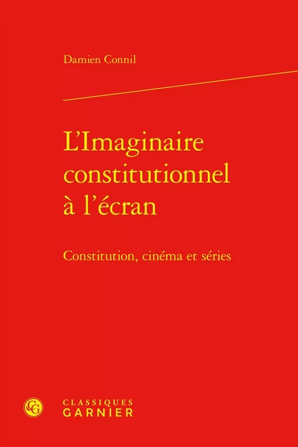 L'Imaginaire constitutionnel à l'écran - Damien Connil - CLASSIQ GARNIER