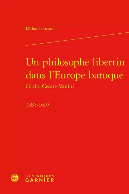 Un philosophe libertin dans l'Europe baroque - Didier Foucault - CLASSIQ GARNIER