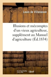 Illusions et mécomptes d'un vieux agriculteur, supplément au Manuel d'agriculture