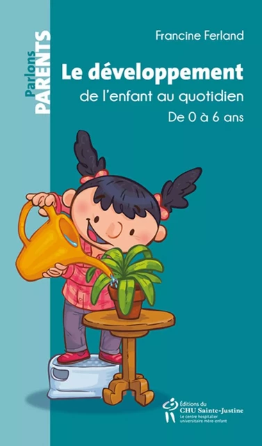 LE DEVELOPPEMENT DE L'ENFANT AU QUOTIDIEN  DE 0 A 6 ANS -  FERLAND FRANCINE - STE JUSTINE