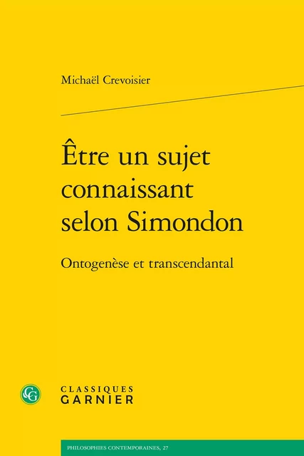 Être un sujet connaissant selon Simondon - Michaël Crevoisier - CLASSIQ GARNIER