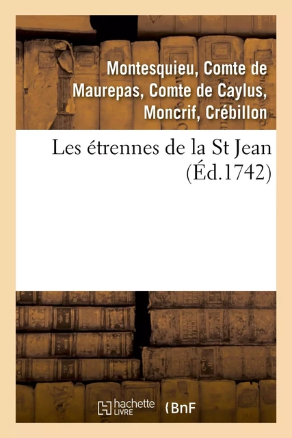 Les étrennes de la St Jean . 2 édition, revûë, corrigée & augmentée - Anne Claude Philippe dePestels de Lévis de Tubières-Grimoard Caylus, Jean-Frédéric Phélypeaux Maurepas,  Montesquieu, François-Augustin Paradis deMoncrif, Claude-Prosper Jolyot de deCrébillon - HACHETTE BNF