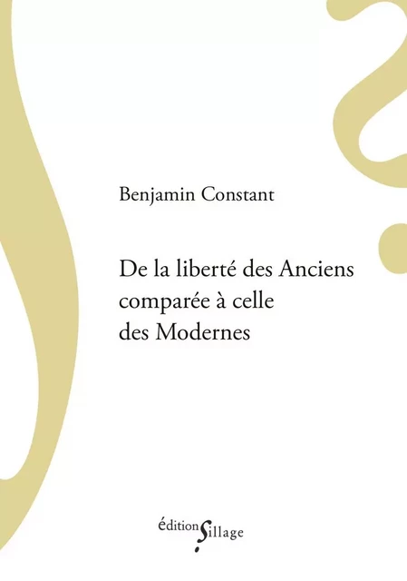 De la liberté des Anciens comparée à celle des Modernes - Benjamin Constant - SILLAGE