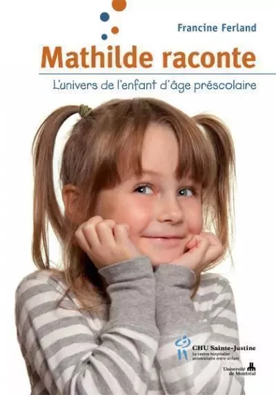 MATHILDE RACONTE : L'UNIVERS DE L'ENFANT D'AGE PRESCOLAIRE -  FERLAND FRANCINE - STE JUSTINE