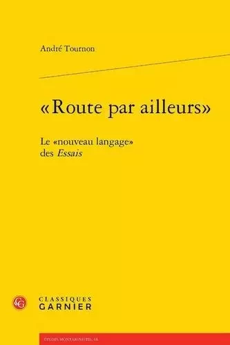 route par ailleurs  le  nouveau langage  des essais - André Tournon - CLASSIQ GARNIER