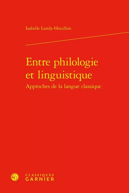 Entre philologie et linguistique, - Isabelle Landy-Houillon - CLASSIQ GARNIER