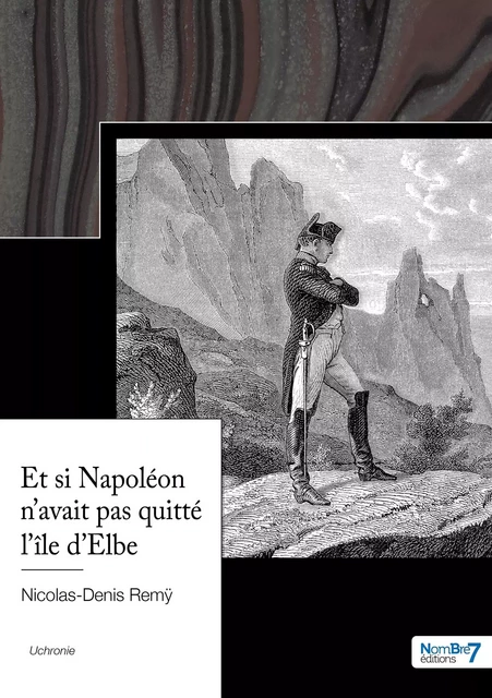 Et si Napoléon n'avait pas quitté l'île d'Elbe -  Nicolas-Denis Remy - NOMBRE 7