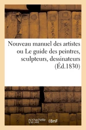 Nouveau manuel des artistes ou Le guide des peintres, sculpteurs, dessinateurs, graveurs