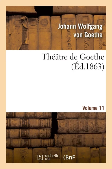 Théâtre de Goethe.Volume 1 - Johann Wolfgang von Goethe - HACHETTE BNF