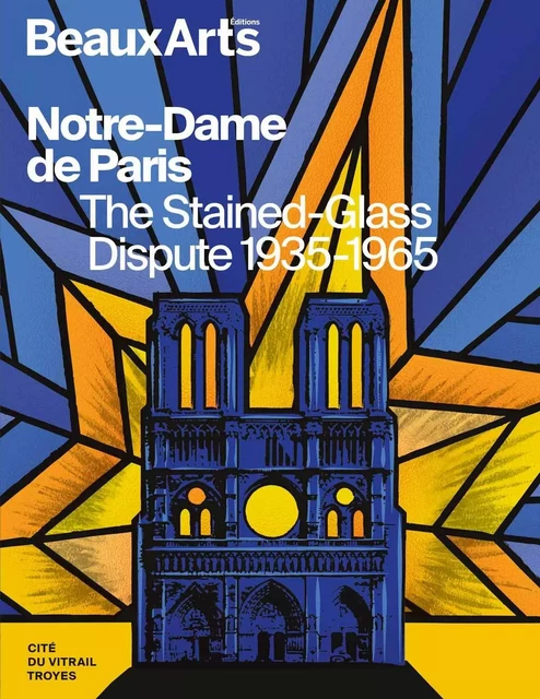 Notre-Dame de Paris. The Stained-Glass Dispute 1935-1965 -  Collectif - BEAUX ARTS ED