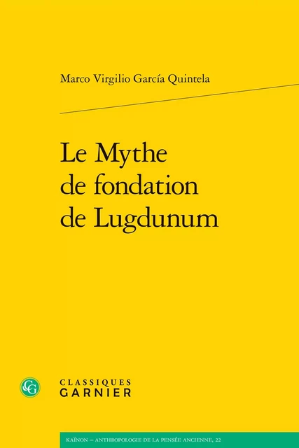 Le Mythe de fondation de Lugdunum - Marco Virgilio García Quintela - CLASSIQ GARNIER