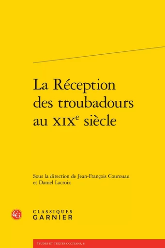 La Réception des troubadours au XIXe siècle -  Collectif - CLASSIQ GARNIER