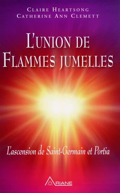 L'union de flammes jumelles - L'ascension de St-Germain et Portia - Catherine Ann Clemett, Claire Heartsong - ARIANE EDITIONS INC