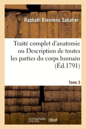 Traité complet d'anatomie ou Description de toutes les parties du corps humain. Tome 3