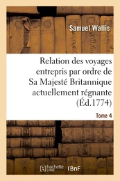 Relation des voyages entrepris par ordre de Sa Majesté Britannique actuellement régnante. Tome 4