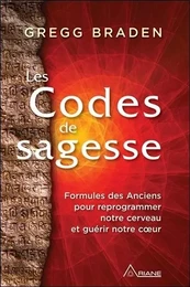 Les Codes de sagesse - Formules des Anciens pour reprogrammer notre cerveau et guérir notre coeur