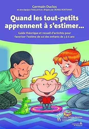 Quand les tout-petits apprennent à s'estimer - guide théorique et recueil d'activités pour favoriser l'estime de soi des enfants de 3 à 6 ans -  - STE JUSTINE