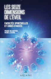 Les seize dimensions de l'éveil - Facultés spirituelles et codes d'accès