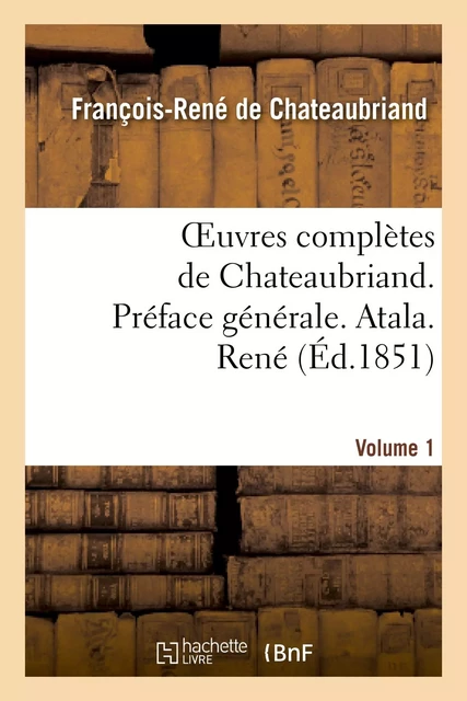 Oeuvres complètes de Chateaubriand. Vol 1. Préface générale. Atala. René - François-René deChateaubriand - HACHETTE BNF