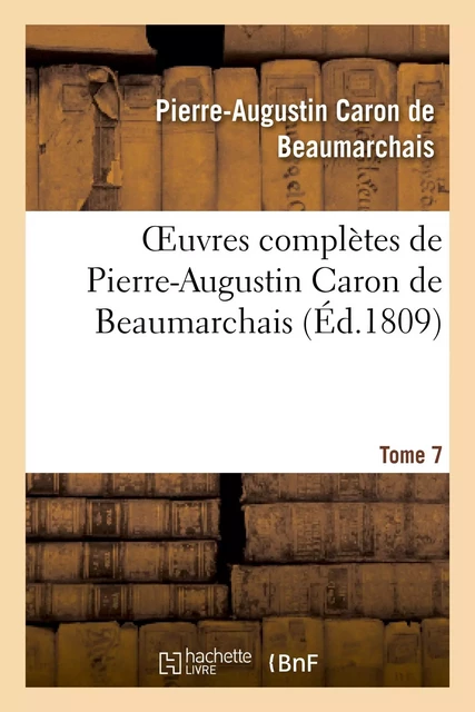 Oeuvres complètes de Pierre-Augustin Caron de Beaumarchais.Tome 7 -  Beaumarchais - HACHETTE BNF