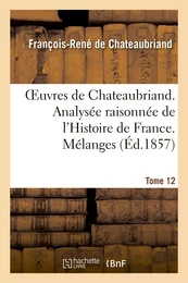 Oeuvres de Chateaubriand. T 12. Analysée raisonnée de l'Histoire de France. Mélanges