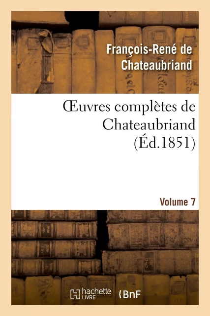 Oeuvres complètes de Chateaubriand. Volume 07 - François-René deChateaubriand - HACHETTE BNF