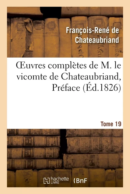 Oeuvres complètes de M. le vicomte de Chateaubriand, Tome 19 Préface - François-René deChateaubriand - HACHETTE BNF