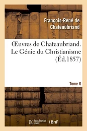 Oeuvres de Chateaubriand. Tome 6. Le Génie du Christianisme