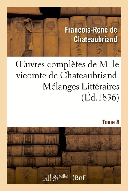 Oeuvres complètes de M. le vicomte de Chateaubriand. T. 8 Mélanges Littéraires - François-René deChateaubriand - HACHETTE BNF