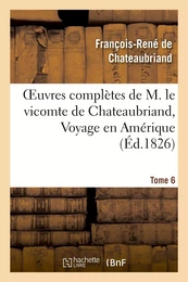 Oeuvres complètes de M. le vicomte de Chateaubriand, Tome 6 Voyage en Amérique