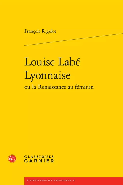 Louise Labé Lyonnaise - François Rigolot - CLASSIQ GARNIER