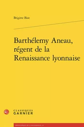 Barthélemy Aneau, régent de la Renaissance lyonnaise