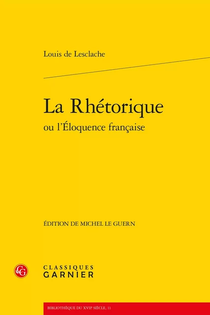 La Rhétorique ou l'Éloquence française - Louis deLesclache - CLASSIQ GARNIER