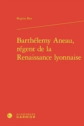 Barthélemy Aneau, régent de la Renaissance lyonnaise