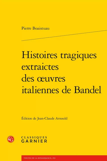 Histoires tragiques extraictes des oeuvres italiennes de Bandel - Pierre Boaistuau - CLASSIQ GARNIER