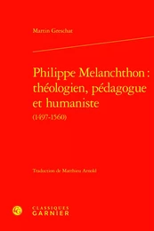 Philippe Melanchthon : théologien, pédagogue et humaniste