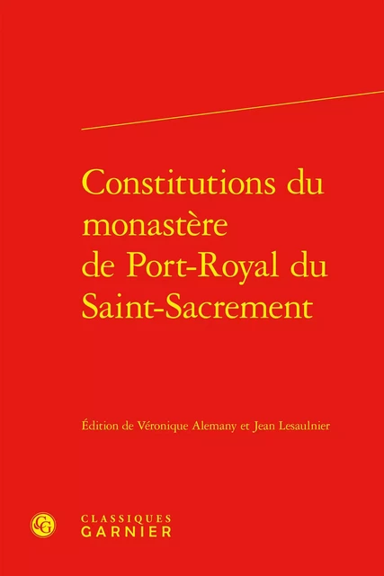 Constitutions du monastère de Port-Royal du Saint-Sacrement -  - CLASSIQ GARNIER